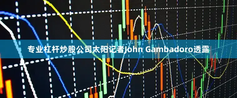 专业杠杆炒股公司太阳记者John Gambadoro透露
