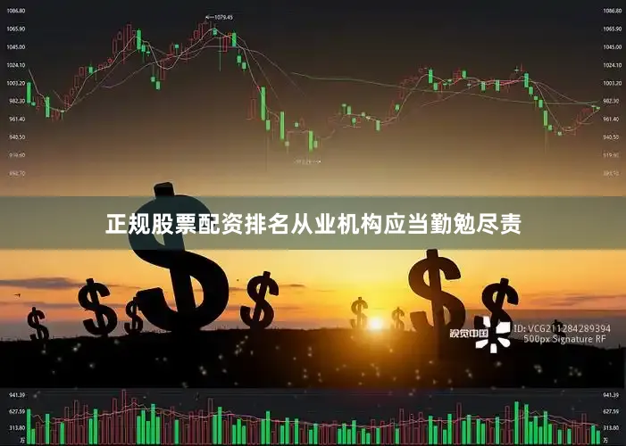 正规股票配资排名从业机构应当勤勉尽责