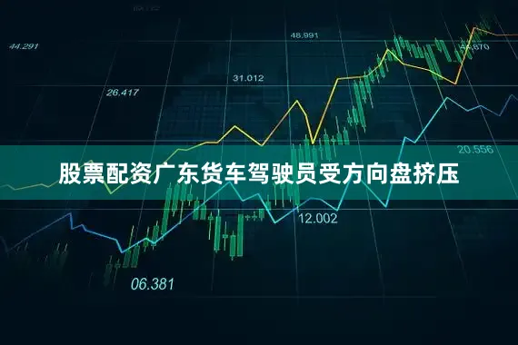 股票配资广东货车驾驶员受方向盘挤压