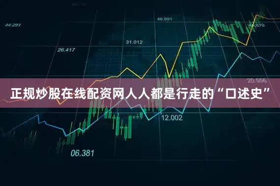 正规炒股在线配资网人人都是行走的“口述史”